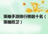 策略手游排行榜前十名（策略防卫）