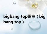 bigbang top歌曲（bigbang top）