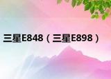 三星E848（三星E898）