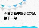 今日更新宁缺毋滥怎么接下一句