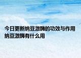 今日更新纳豆激酶的功效与作用 纳豆激酶有什么用