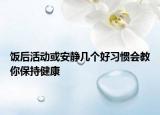 饭后活动或安静几个好习惯会教你保持健康