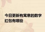 今日更新有寓意的数字红包有哪些