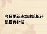今日更新违章建筑拆迁是否有补偿