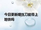 今日更新螺丝刀能带上地铁吗
