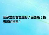 我亲爱的爸爸最好了完整版（我亲爱的爸爸）