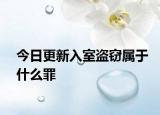 今日更新入室盗窃属于什么罪