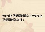 word上下标同时输入（word上下标同时怎么打）