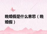 晚婚假是什么意思（晚婚假）