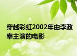 穿越彩虹2002年由李政宰主演的电影
