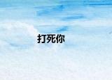 打死你
