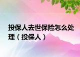 投保人去世保险怎么处理（投保人）