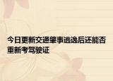 今日更新交通肇事逃逸后还能否重新考驾驶证