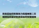 熬夜后如何恢复体力和精神第二天精神如何更好熬夜后如何恢复精神