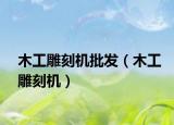 木工雕刻机批发（木工雕刻机）