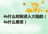 4s什么时候进入大陆的（4s什么意思）