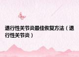 退行性关节炎最佳恢复方法（退行性关节炎）