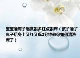 宝宝睡席子起就很多红点很痒（孩子睡了席子后身上又红又痒2分钟教你如何清洗席子）