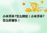小米手环7怎么绑定（小米手环7怎么听音乐）