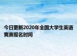 今日更新2020年全国大学生英语竞赛报名时间