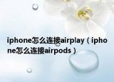 iphone怎么连接airplay（iphone怎么连接airpods）