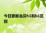 今日更新当贝h1和b1区别