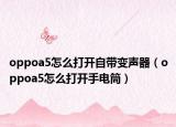 oppoa5怎么打开自带变声器（oppoa5怎么打开手电筒）