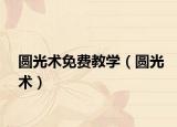 圆光术免费教学（圆光术）