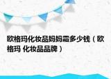 欧格玛化妆品妈妈霜多少钱（欧格玛 化妆品品牌）
