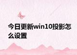 今日更新win10投影怎么设置