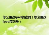 怎么更改ipad的密码（怎么更改ipad序列号）