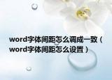 word字体间距怎么调成一致（word字体间距怎么设置）