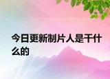 今日更新制片人是干什么的