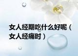 女人经期吃什么好呢（女人经痛时）