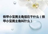 铁甲小宝男主角现在干什么（铁甲小宝男主角叫什么）