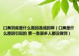 口臭到底是什么原因造成的啊（口臭是什么原因引起的 第一条很多人都没做到）