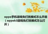 oppo手机游戏免打扰模式怎么开启（oppok3游戏免打扰模式怎么打开）