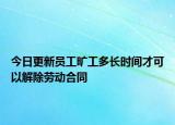 今日更新员工旷工多长时间才可以解除劳动合同