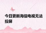 今日更新海信电视无法投屏