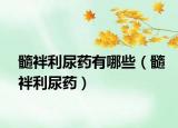 髓袢利尿药有哪些（髓袢利尿药）