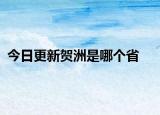 今日更新贺洲是哪个省