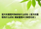 夏天吃葡萄对身体有什么好处（夏天吃葡萄有什么好处 揭秘葡萄8大神奇功效）