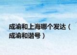 成渝和上海哪个发达（成渝和谐号）