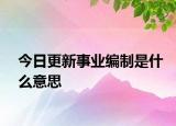 今日更新事业编制是什么意思
