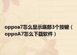 oppoa7怎么显示底部3个按键（oppoA7怎么下载软件）
