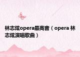 林志炫opera最高音（opera 林志炫演唱歌曲）