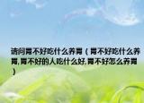 请问胃不好吃什么养胃（胃不好吃什么养胃,胃不好的人吃什么好,胃不好怎么养胃）