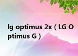 lg optimus 2x（LG Optimus G）