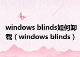 windows blinds如何卸载（windows blinds）