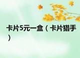 卡片5元一盒（卡片猎手）